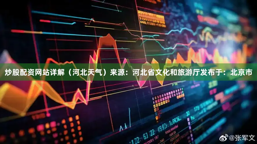 炒股配资网站详解（河北天气）来源：河北省文化和旅游厅发布于：北京市