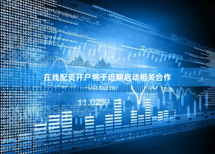 在线配资开户将于近期启动相关合作