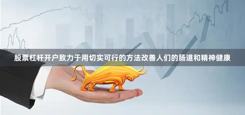 股票杠杆开户致力于用切实可行的方法改善人们的肠道和精神健康