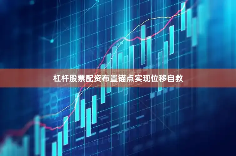 杠杆股票配资布置锚点实现位移自救