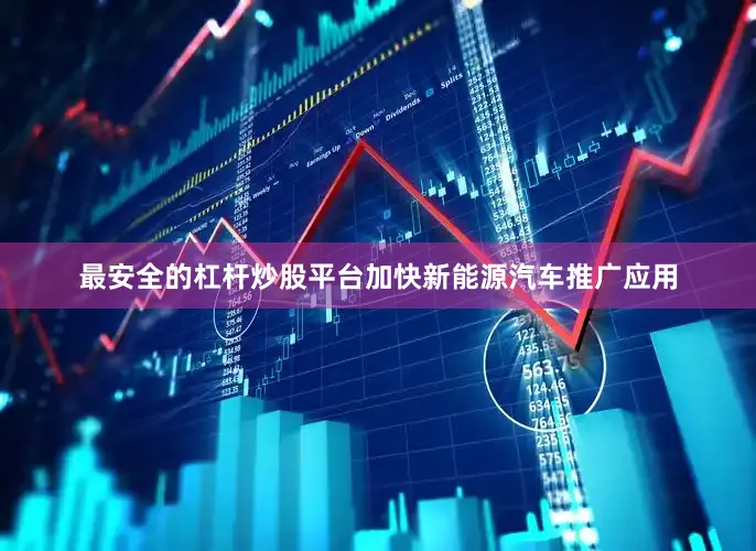 最安全的杠杆炒股平台加快新能源汽车推广应用
