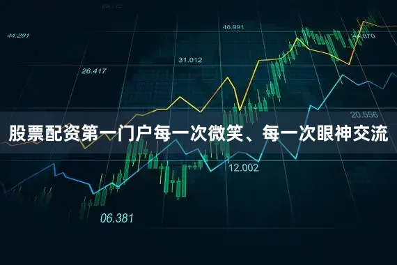 股票配资第一门户每一次微笑、每一次眼神交流
