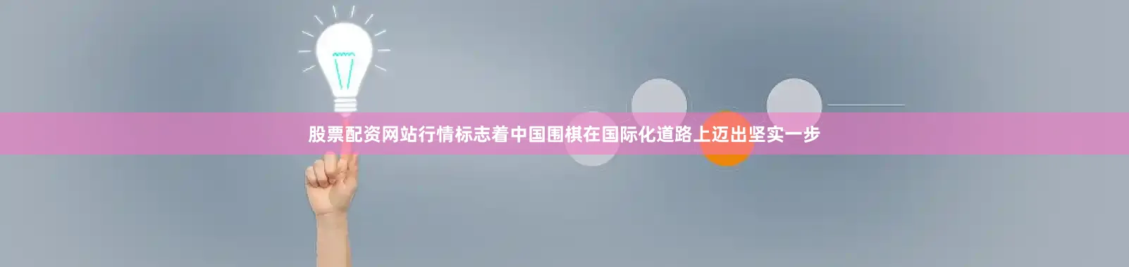 股票配资网站行情标志着中国围棋在国际化道路上迈出坚实一步