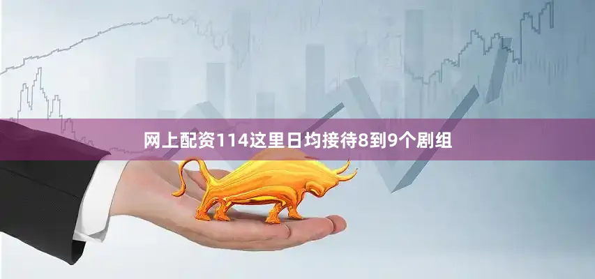 网上配资114这里日均接待8到9个剧组