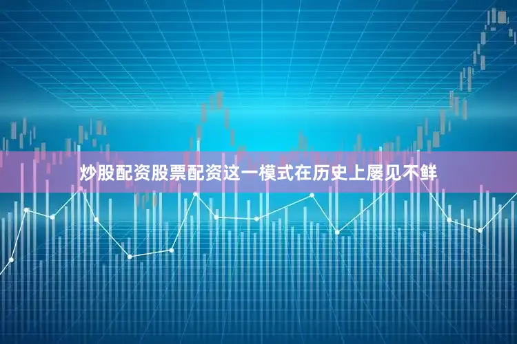炒股配资股票配资这一模式在历史上屡见不鲜