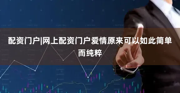 配资门户|网上配资门户爱情原来可以如此简单而纯粹