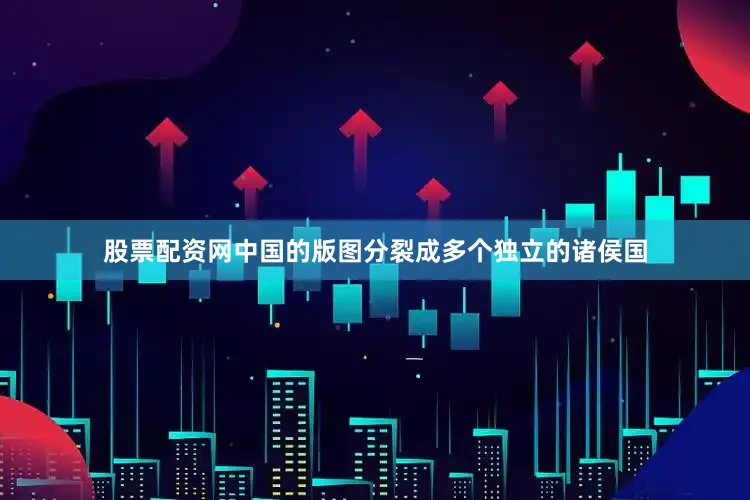 股票配资网中国的版图分裂成多个独立的诸侯国
