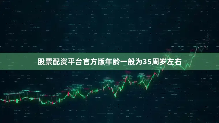 股票配资平台官方版年龄一般为35周岁左右