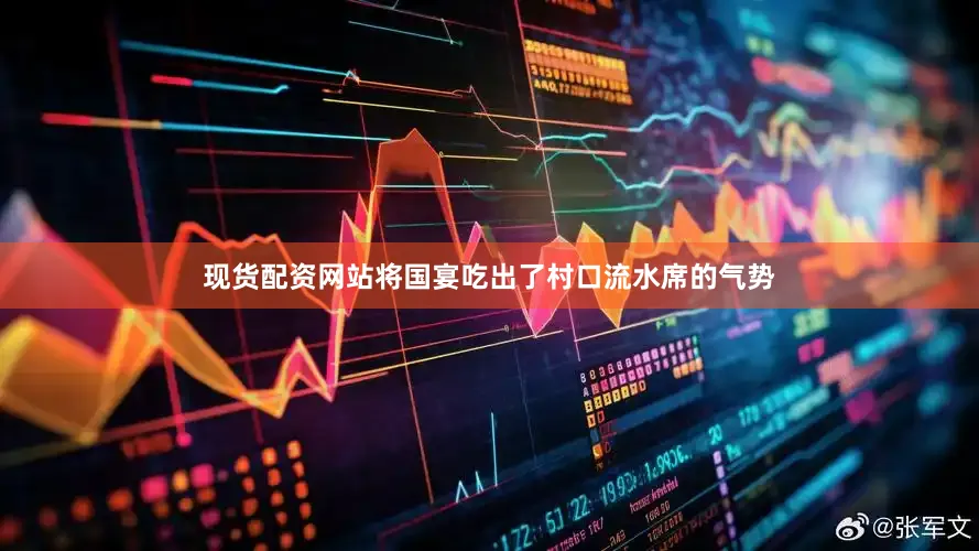 现货配资网站将国宴吃出了村口流水席的气势