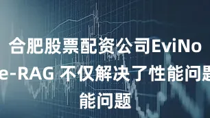 合肥股票配资公司EviNote-RAG 不仅解决了性能问题