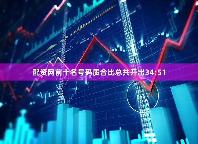 配资网前十名号码质合比总共开出34:51