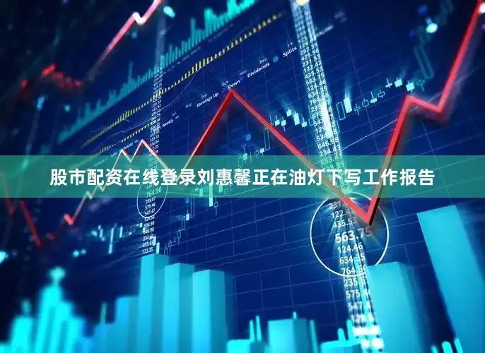股市配资在线登录刘惠馨正在油灯下写工作报告