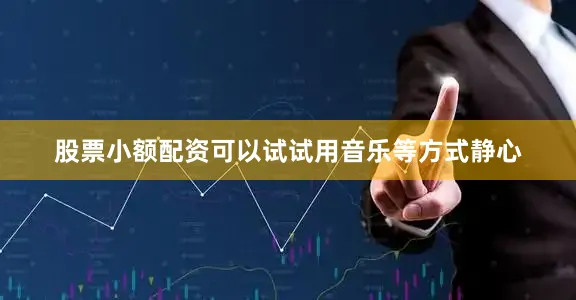 股票小额配资可以试试用音乐等方式静心